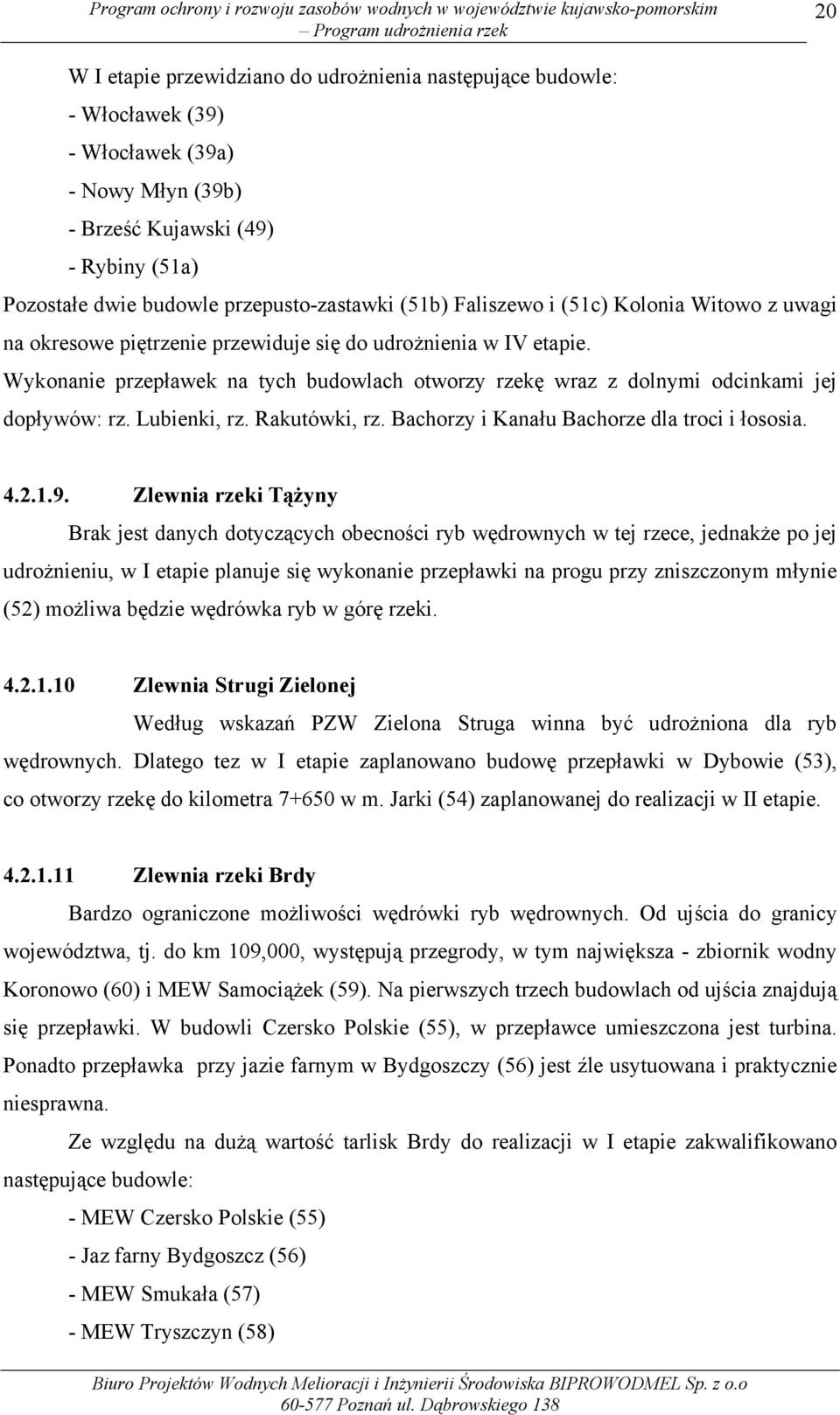 Wykonanie przepławek na tych budowlach otworzy rzekę wraz z dolnymi odcinkami jej dopływów: rz. Lubienki, rz. Rakutówki, rz. Bachorzy i Kanału Bachorze dla troci i łososia. 4.2.1.9.