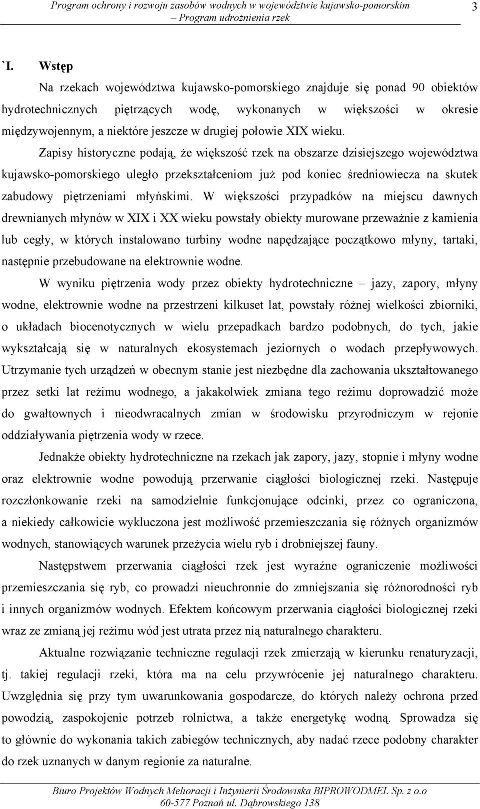 Zapisy historyczne podają, że większość rzek na obszarze dzisiejszego województwa kujawsko-pomorskiego uległo przekształceniom już pod koniec średniowiecza na skutek zabudowy piętrzeniami młyńskimi.
