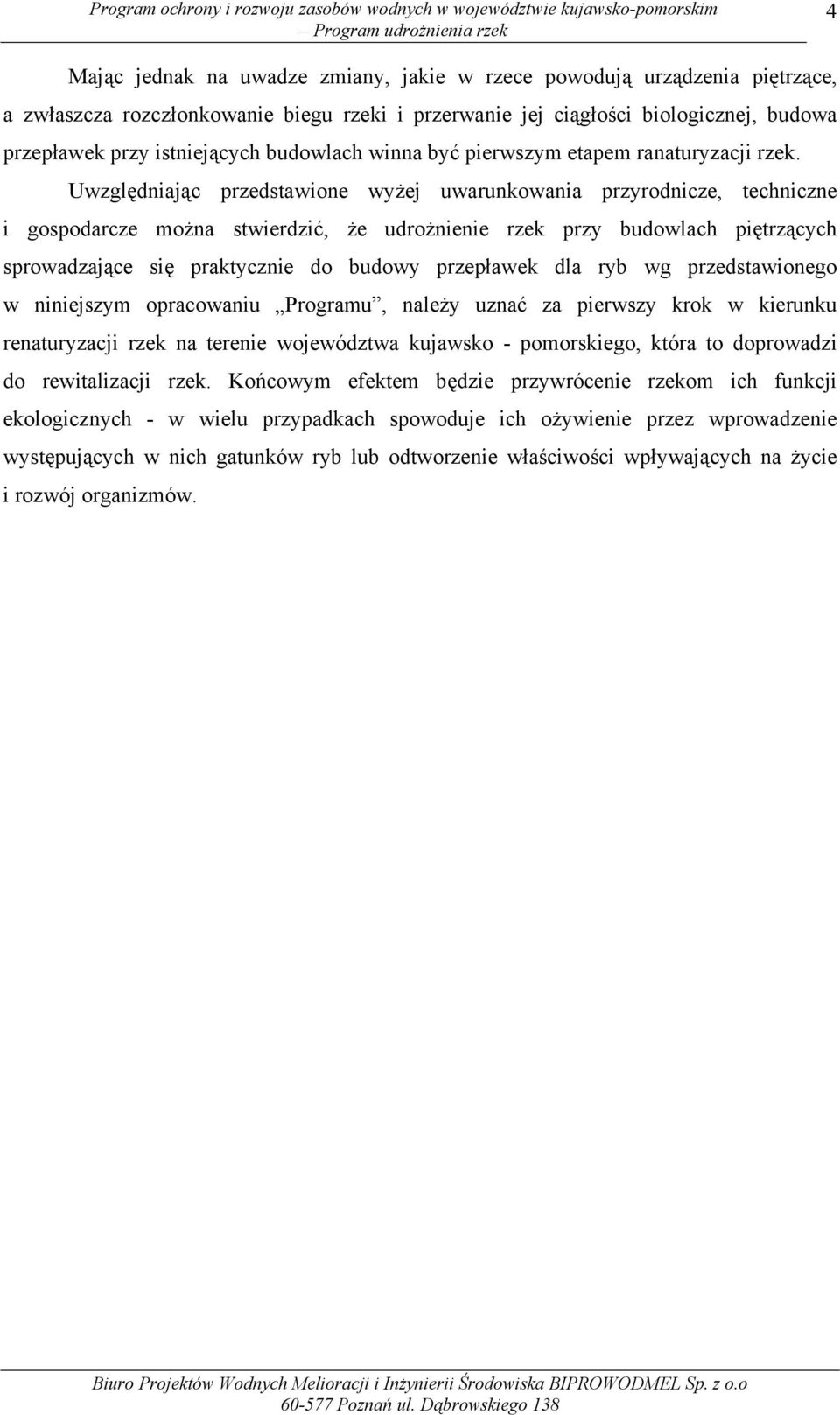 Uwzględniając przedstawione wyżej uwarunkowania przyrodnicze, techniczne i gospodarcze można stwierdzić, że udrożnienie rzek przy budowlach piętrzących sprowadzające się praktycznie do budowy