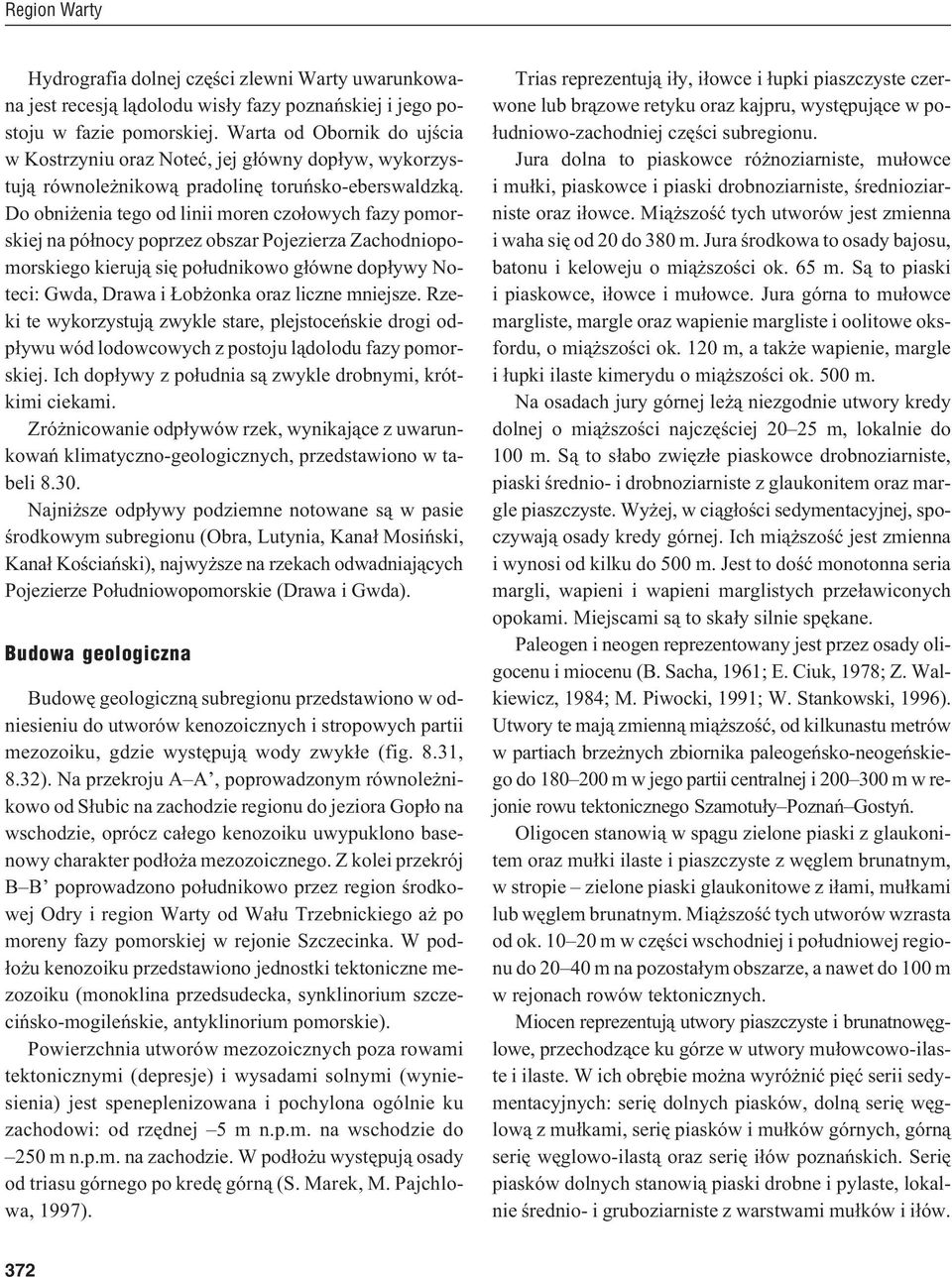 Do obni enia tego od linii moren czo³owych fazy pomorskiej na pó³nocy poprzez obszar Pojezierza Zachodniopomorskiego kieruj¹ siê po³udnikowo g³ówne dop³ywy Noteci: Gwda, Drawa i ob onka oraz liczne