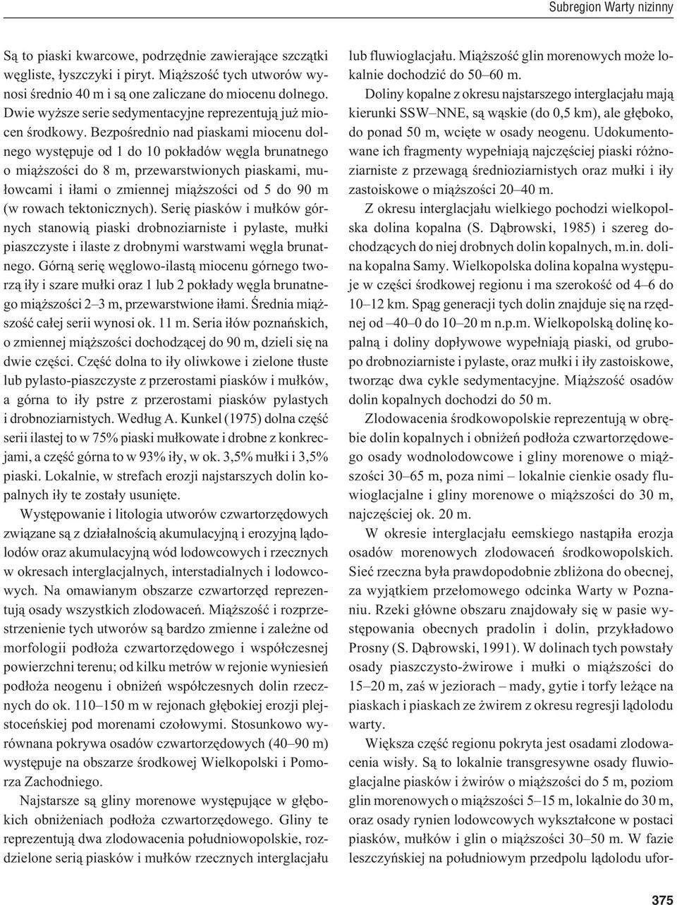 Bezpoœrednio nad piaskami miocenu dolnego wystêpuje od 1 do 10 pok³adów wêgla brunatnego o mi¹ szoœci do 8 m, przewarstwionych piaskami, mu- ³owcami i i³ami o zmiennej mi¹ szoœci od 5 do 90 m (w