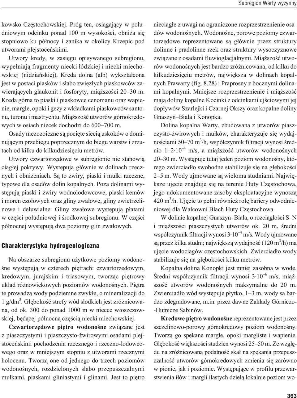 Utwory kredy, w zasiêgu opisywanego subregionu, wype³niaj¹ fragmenty niecki ³ódzkiej i niecki miechowskiej (nidziañskiej).