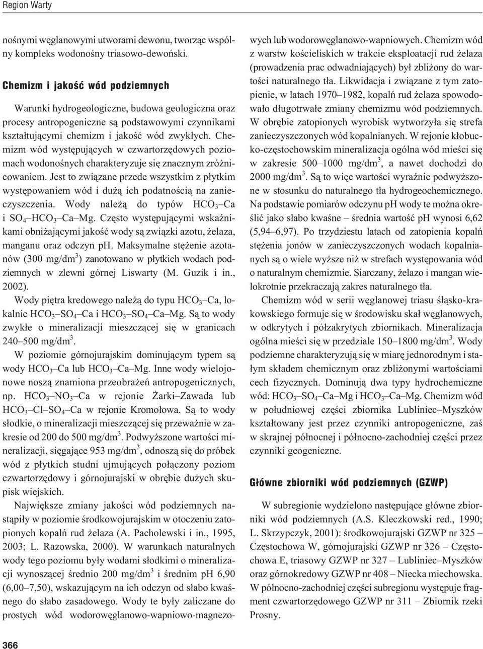 Chemizm wód wystêpuj¹cych w czwartorzêdowych poziomach wodonoœnych charakteryzuje siê znacznym zró nicowaniem.