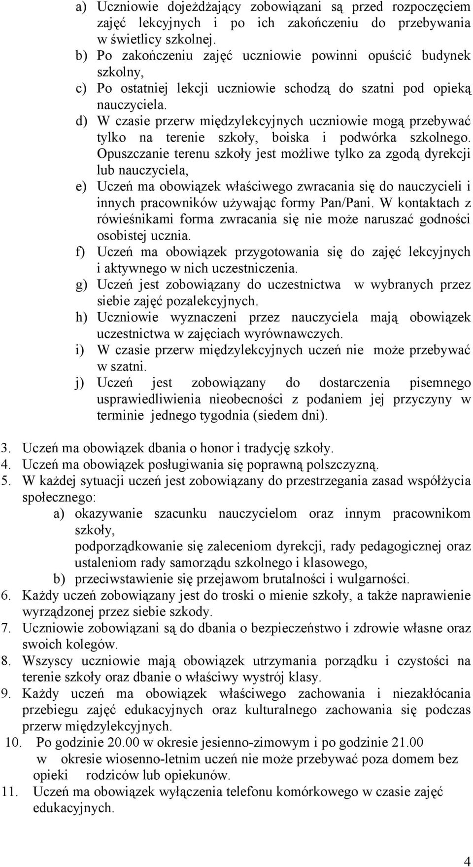 d) W czasie przerw międzylekcyjnych uczniowie mogą przebywać tylko na terenie szkoły, boiska i podwórka szkolnego.