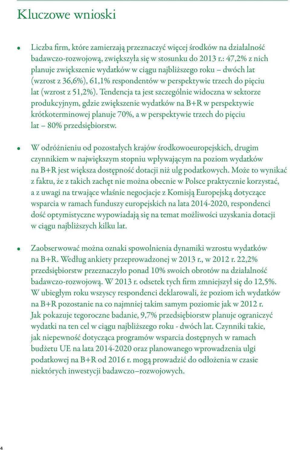 największa liczba respondentów (55,6%) wskazała, iż działalność ta obejmuje zmiany / ulepszenia istniejących produktów / procesów / usług służące poprawie wydajności / udoskonaleniu właściwości