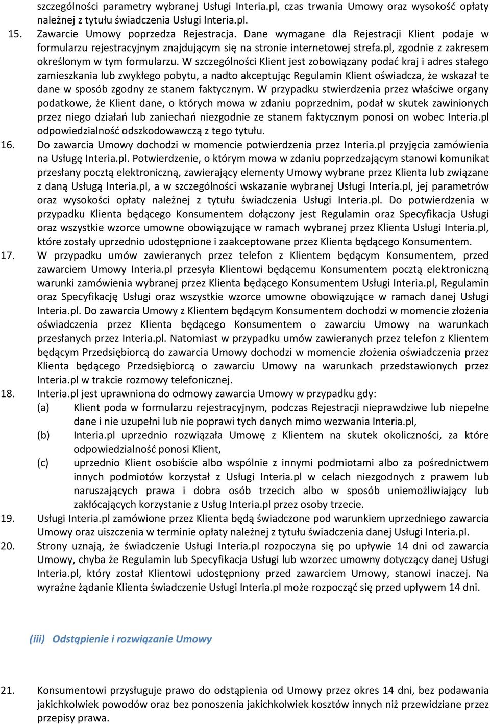 W szczególności Klient jest zobowiązany podać kraj i adres stałego zamieszkania lub zwykłego pobytu, a nadto akceptując Regulamin Klient oświadcza, że wskazał te dane w sposób zgodny ze stanem