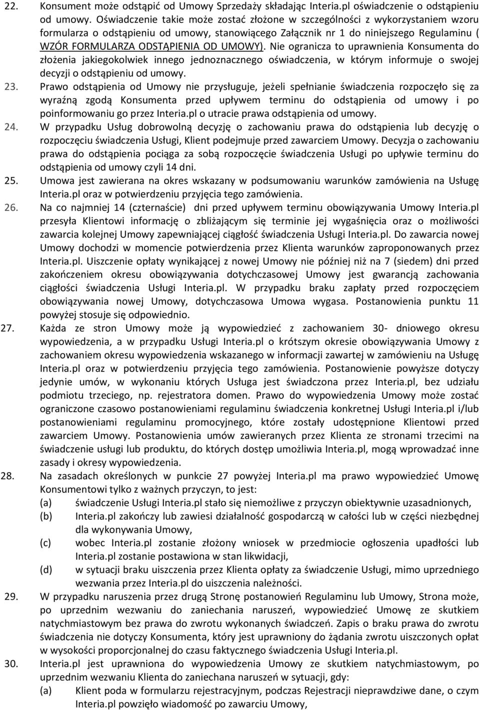 UMOWY). Nie ogranicza to uprawnienia Konsumenta do złożenia jakiegokolwiek innego jednoznacznego oświadczenia, w którym informuje o swojej decyzji o odstąpieniu od umowy. 23.