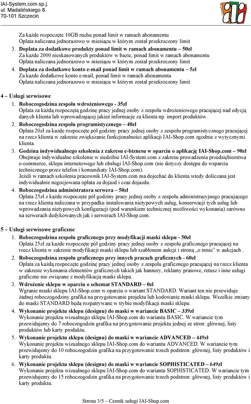 Dopłata za dodatkowe konto e-mail ponad limit w ramach abonamentu 5zł Za każde dodatkowe konto e-mail, ponad limit w ramach abonamentu 4 Usługi serwisowe 1.