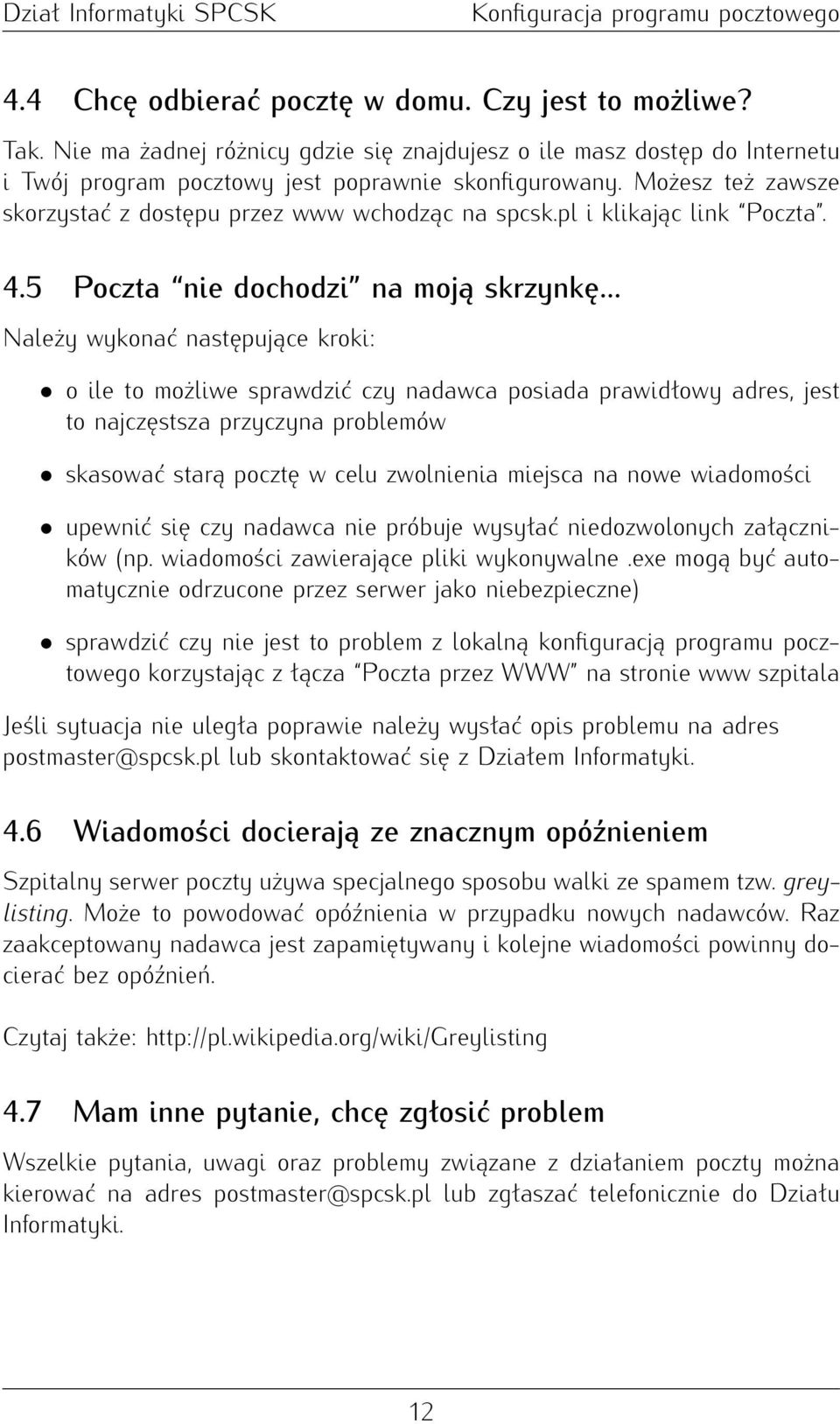 .. Należy wykonać następujące kroki: o ile to możliwe sprawdzić czy nadawca posiada prawidłowy adres, jest to najczęstsza przyczyna problemów skasować starą pocztę w celu zwolnienia miejsca na nowe