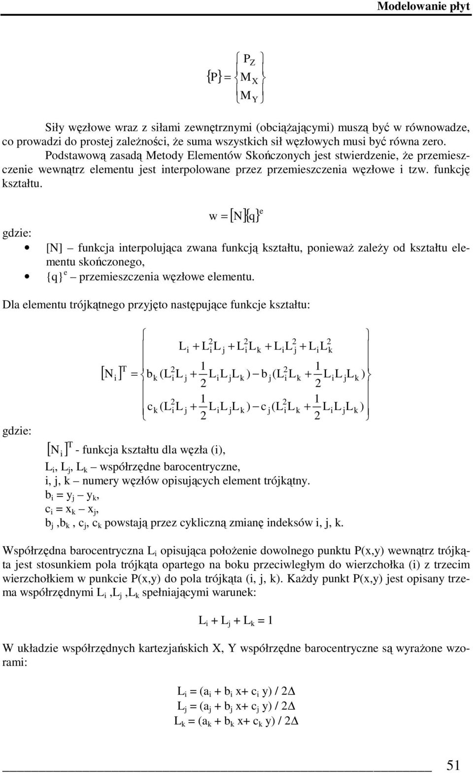 Z X Y w = [ N]{ q} e gdzie: [N] funkcja interpolująca zwana funkcją kształtu, poniewaŝ zaleŝy od kształtu elementu skończonego, {q} e przemieszczenia węzłowe elementu.