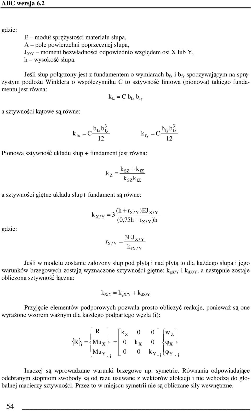 b fx b fy a sztywności kątowe są równe: 3 fy b fx b k fx = b fy b C k fy C 12 = 12 Pionowa sztywność układu słup + fundament jest równa: k Z k = k SZ SZ + k k a sztywności giętne układu słup+