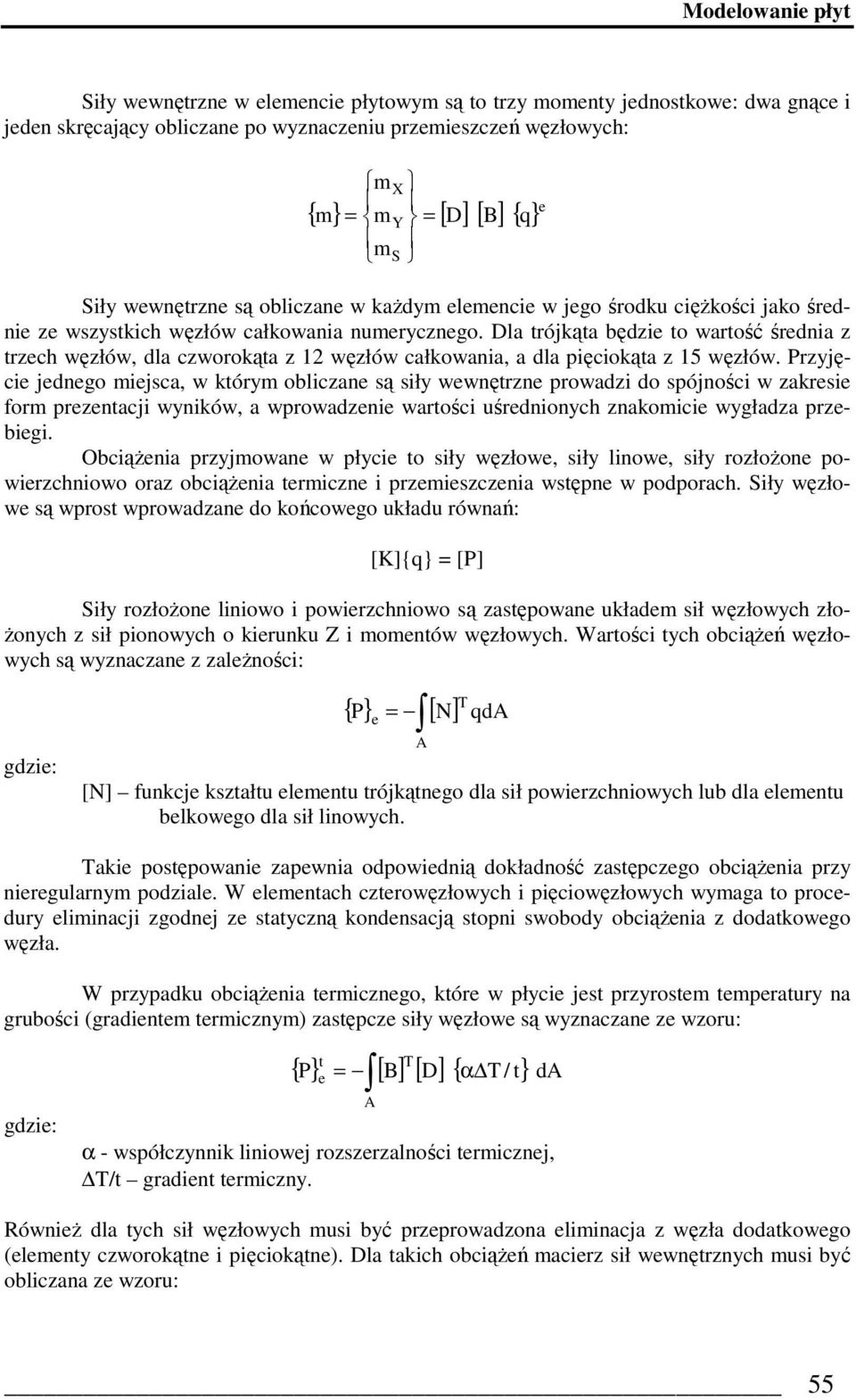Dla trójkąta będzie to wartość średnia z trzech węzłów, dla czworokąta z 12 węzłów całkowania, a dla pięciokąta z 15 węzłów.