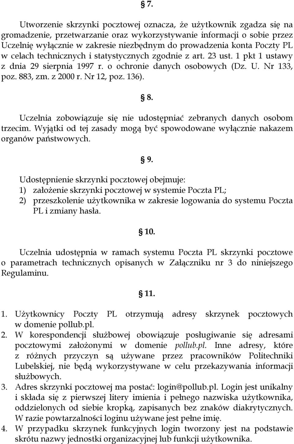 136). 8. Uczelnia zobowiązuje się nie udostępniać zebranych danych osobom trzecim. Wyjątki od tej zasady mogą być spowodowane wyłącznie nakazem organów państwowych. 9.