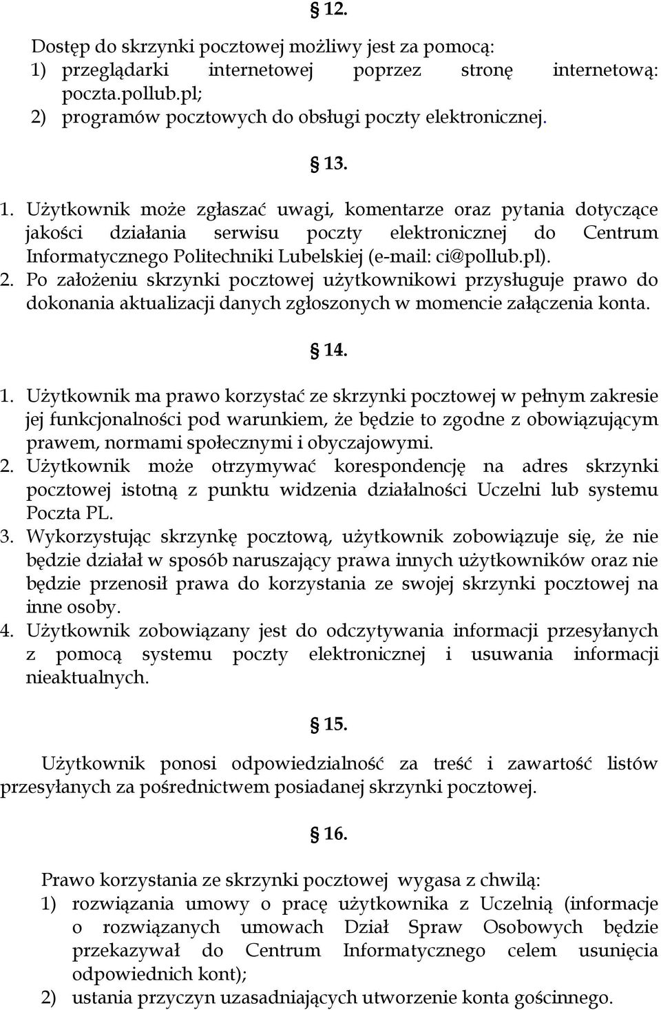 . 1. Użytkownik może zgłaszać uwagi, komentarze oraz pytania dotyczące jakości działania serwisu poczty elektronicznej do Centrum Informatycznego Politechniki Lubelskiej (e-mail: ci@pollub.pl). 2.