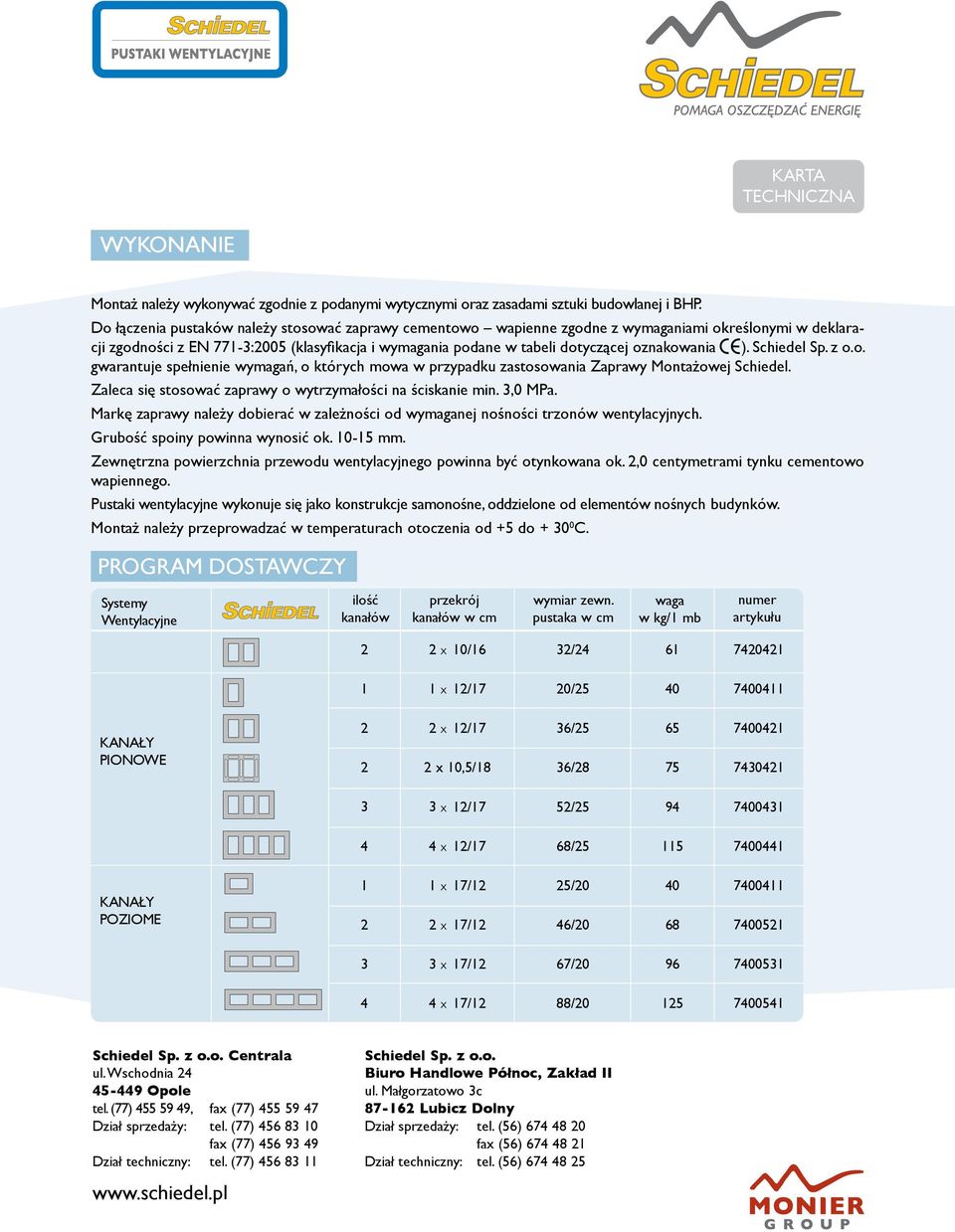 oznakowania ). Schiedel Sp. z o.o. gwarantuje spełnienie wymagań, o których mowa w przypadku zastosowania Zaprawy Montażowej Schiedel. Zaleca się stosować zaprawy o wytrzymałości na ściskanie min.