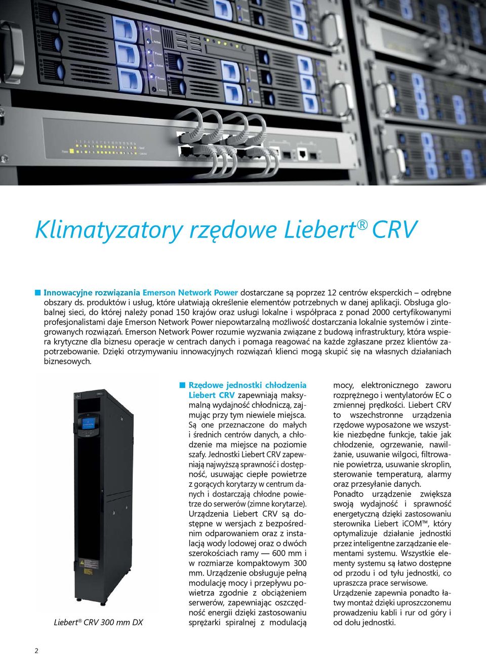 Obsługa globalnej sieci, do której należy ponad 150 krajów oraz usługi lokalne i współpraca z ponad 2000 certyfikowanymi profesjonalistami daje Emerson Network Power niepowtarzalną możliwość