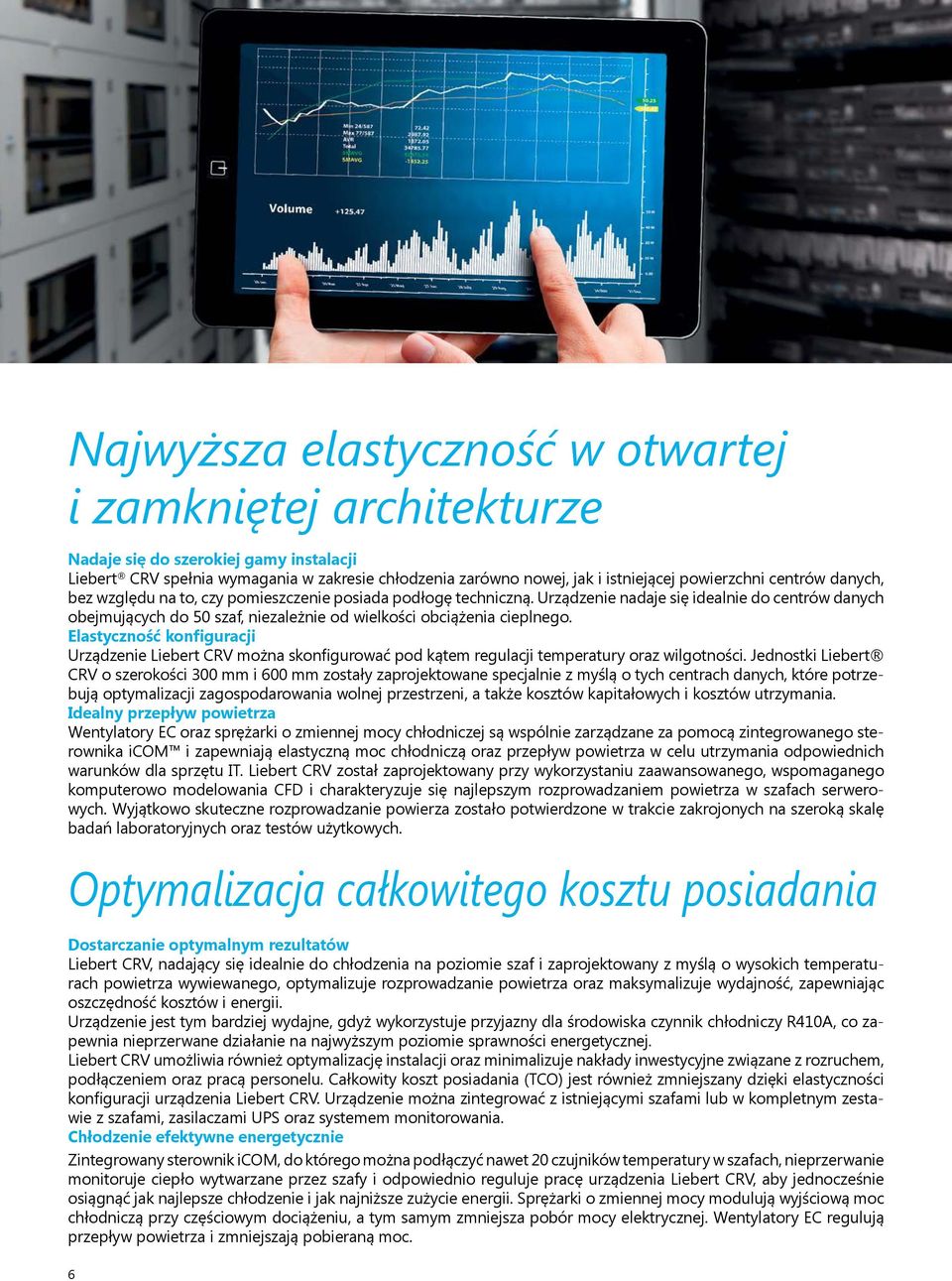 Urządzenie nadaje się idealnie do centrów danych obejmujących do 50 szaf, niezależnie od wielkości obciążenia cieplnego.