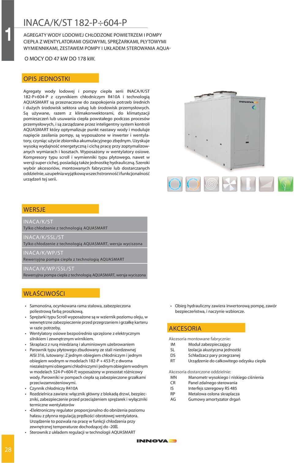 OPIS JEDNOSTKI Agregaty wody lodowej i pompy ciepła serii INACA/K/ST 182-P+604-P z czynnikiem chłodniczym R410A i technologią AQUASMART są przeznaczone do zaspokojenia potrzeb średnich i dużych