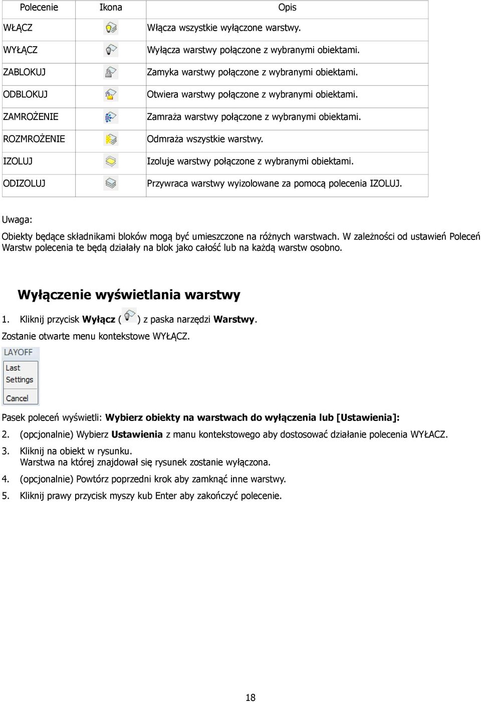 IZOLUJ Izoluje warstwy połączone z wybranymi obiektami. ODIZOLUJ Przywraca warstwy wyizolowane za pomocą polecenia IZOLUJ.