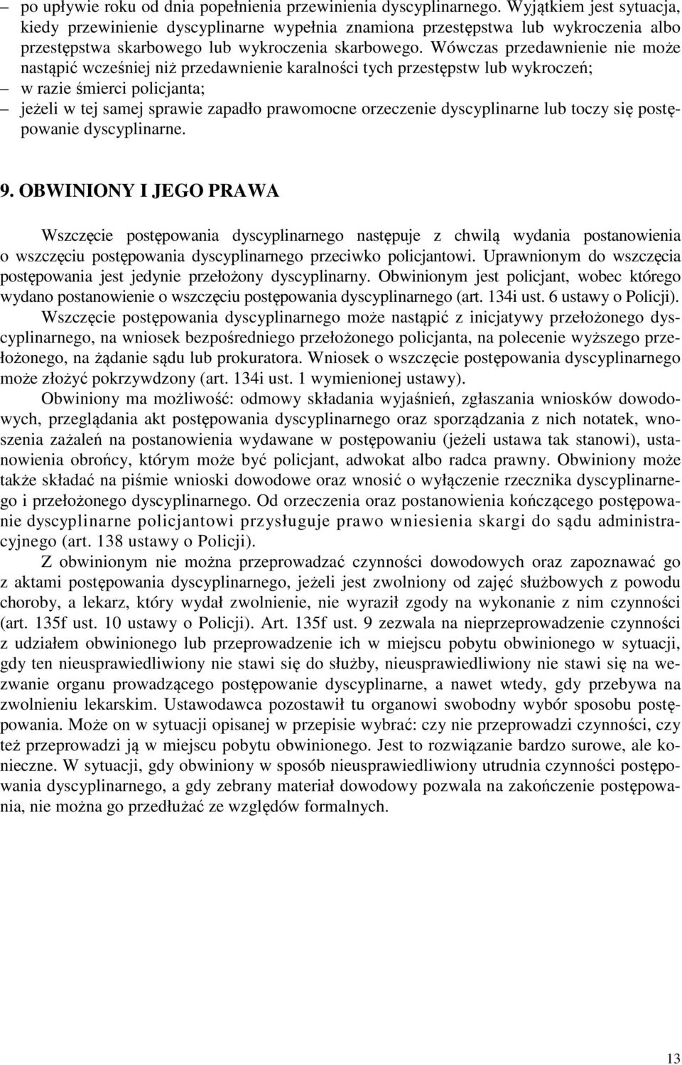 Wówczas przedawnienie nie może nastąpić wcześniej niż przedawnienie karalności tych przestępstw lub wykroczeń; w razie śmierci policjanta; jeżeli w tej samej sprawie zapadło prawomocne orzeczenie