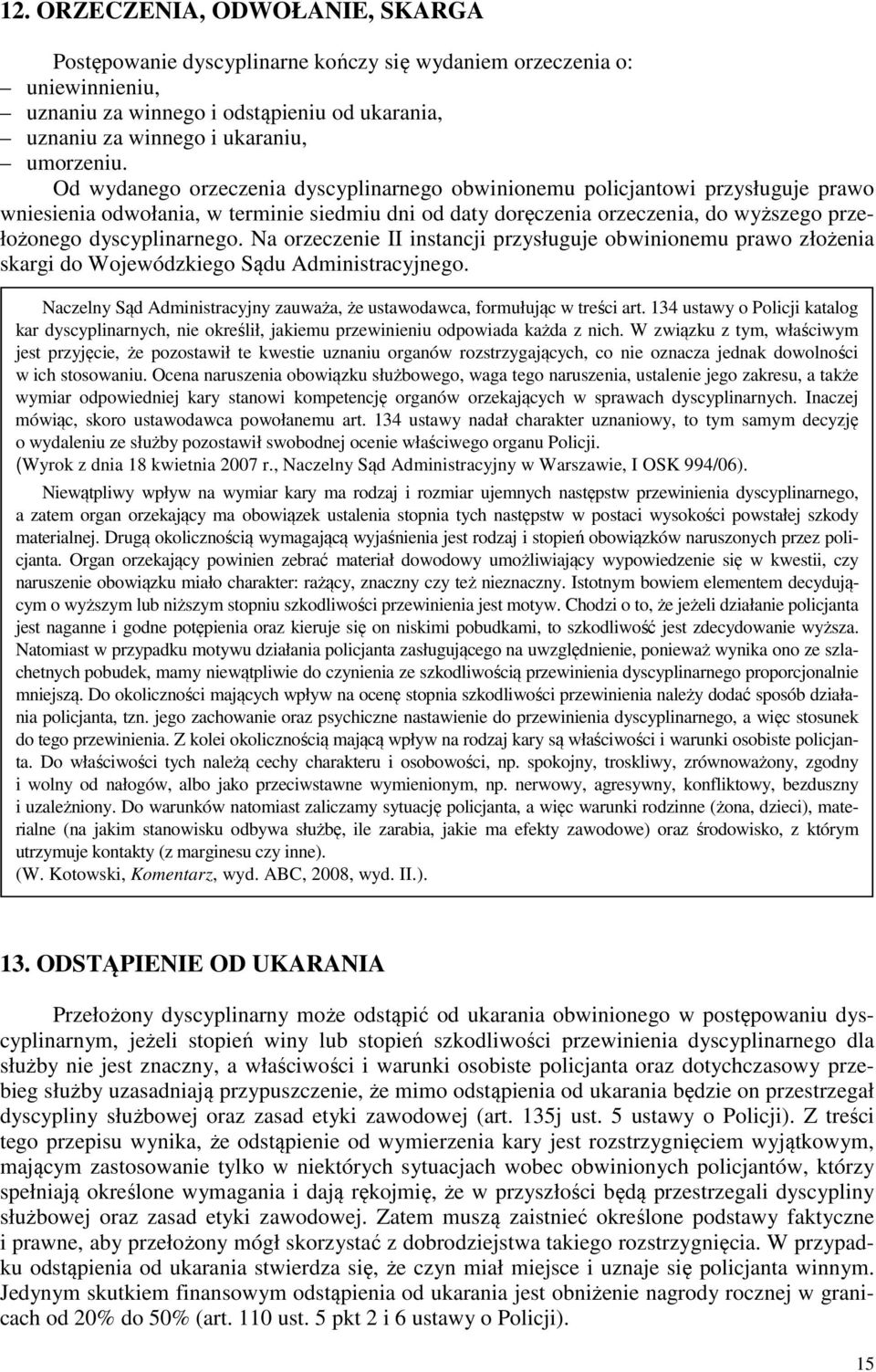 Na orzeczenie II instancji przysługuje obwinionemu prawo złożenia skargi do Wojewódzkiego Sądu Administracyjnego. Naczelny Sąd Administracyjny zauważa, że ustawodawca, formułując w treści art.