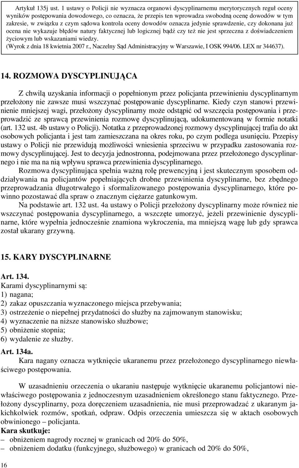związku z czym sądowa kontrola oceny dowodów oznacza jedynie sprawdzenie, czy dokonana już ocena nie wykazuje błędów natury faktycznej lub logicznej bądź czy też nie jest sprzeczna z doświadczeniem
