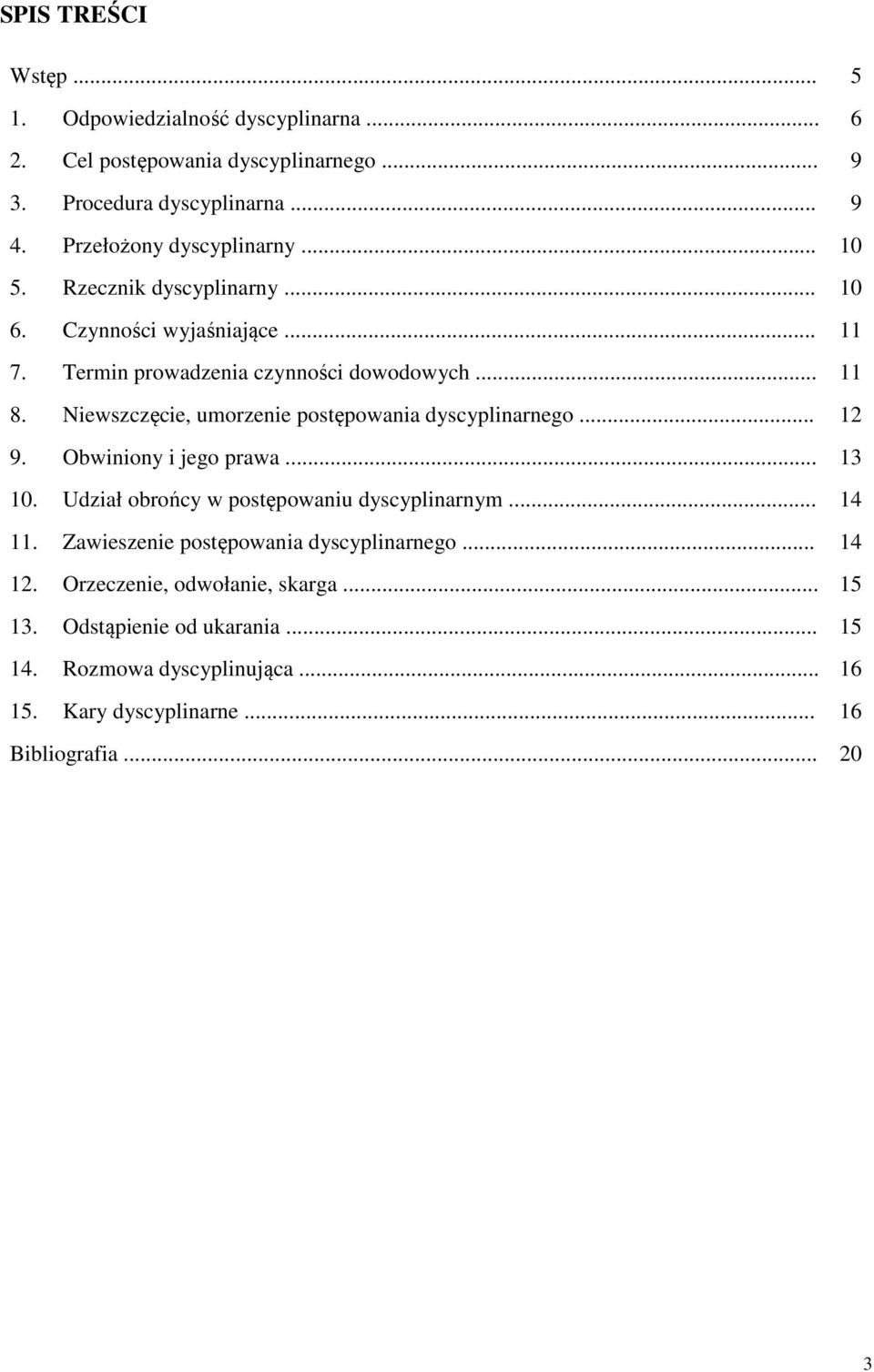 Niewszczęcie, umorzenie postępowania dyscyplinarnego... 12 9. Obwiniony i jego prawa... 13 10. Udział obrońcy w postępowaniu dyscyplinarnym... 14 11.
