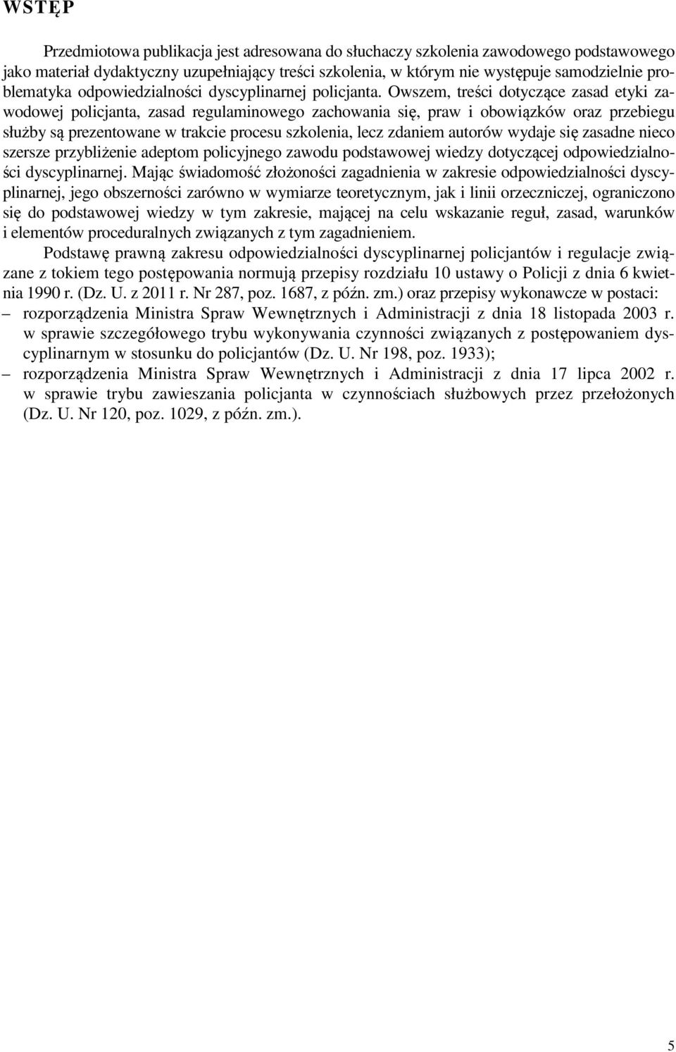 Owszem, treści dotyczące zasad etyki zawodowej policjanta, zasad regulaminowego zachowania się, praw i obowiązków oraz przebiegu służby są prezentowane w trakcie procesu szkolenia, lecz zdaniem