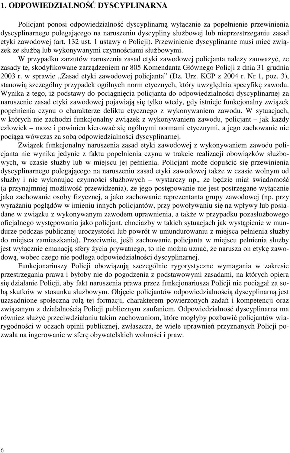 W przypadku zarzutów naruszenia zasad etyki zawodowej policjanta należy zauważyć, że zasady te, skodyfikowane zarządzeniem nr 805 Komendanta Głównego Policji z dnia 31 grudnia 2003 r.