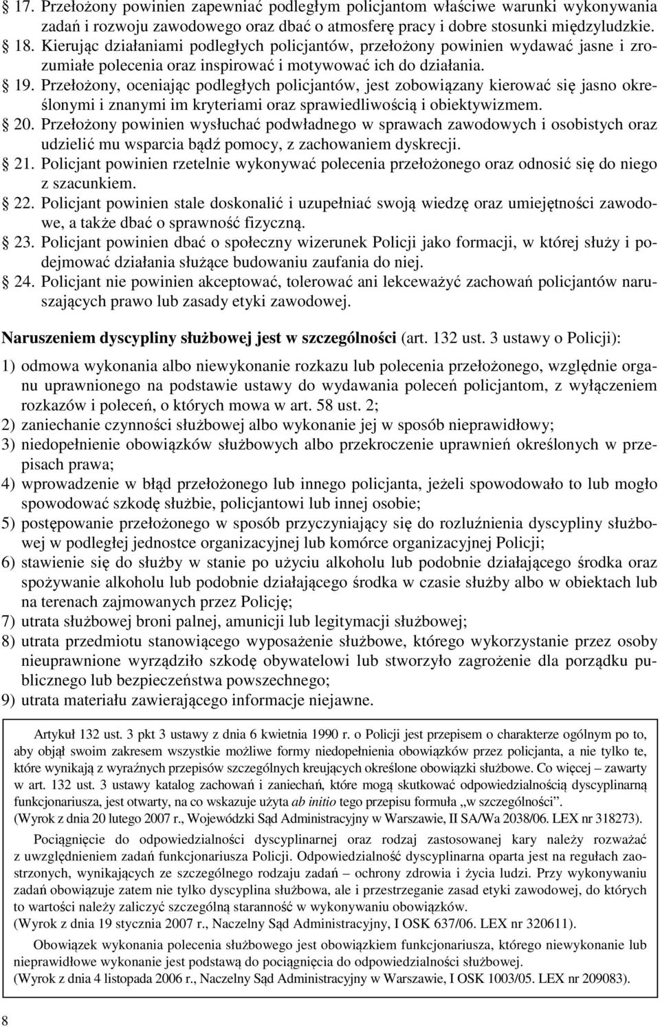 Przełożony, oceniając podległych policjantów, jest zobowiązany kierować się jasno określonymi i znanymi im kryteriami oraz sprawiedliwością i obiektywizmem. 20.