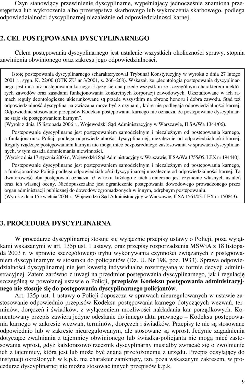 CEL POSTĘPOWANIA DYSCYPLINARNEGO Celem postępowania dyscyplinarnego jest ustalenie wszystkich okoliczności sprawy, stopnia zawinienia obwinionego oraz zakresu jego odpowiedzialności.