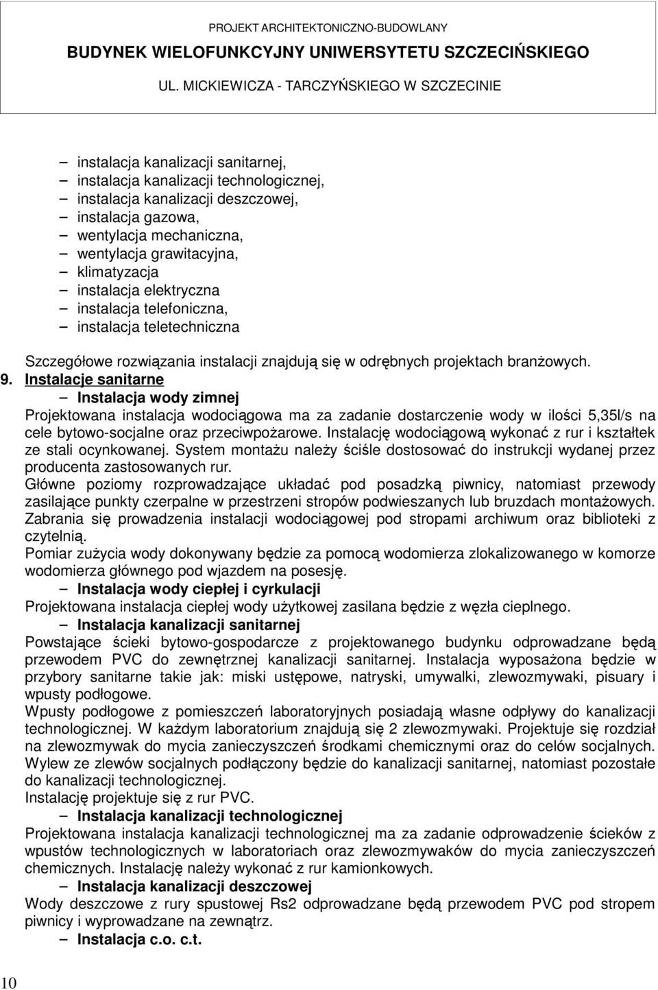 wentylacja grawitacyjna, klimatyzacja instalacja elektryczna instalacja telefoniczna, instalacja teletechniczna Szczegółowe rozwiązania instalacji znajdują się w odrębnych projektach branżowych.