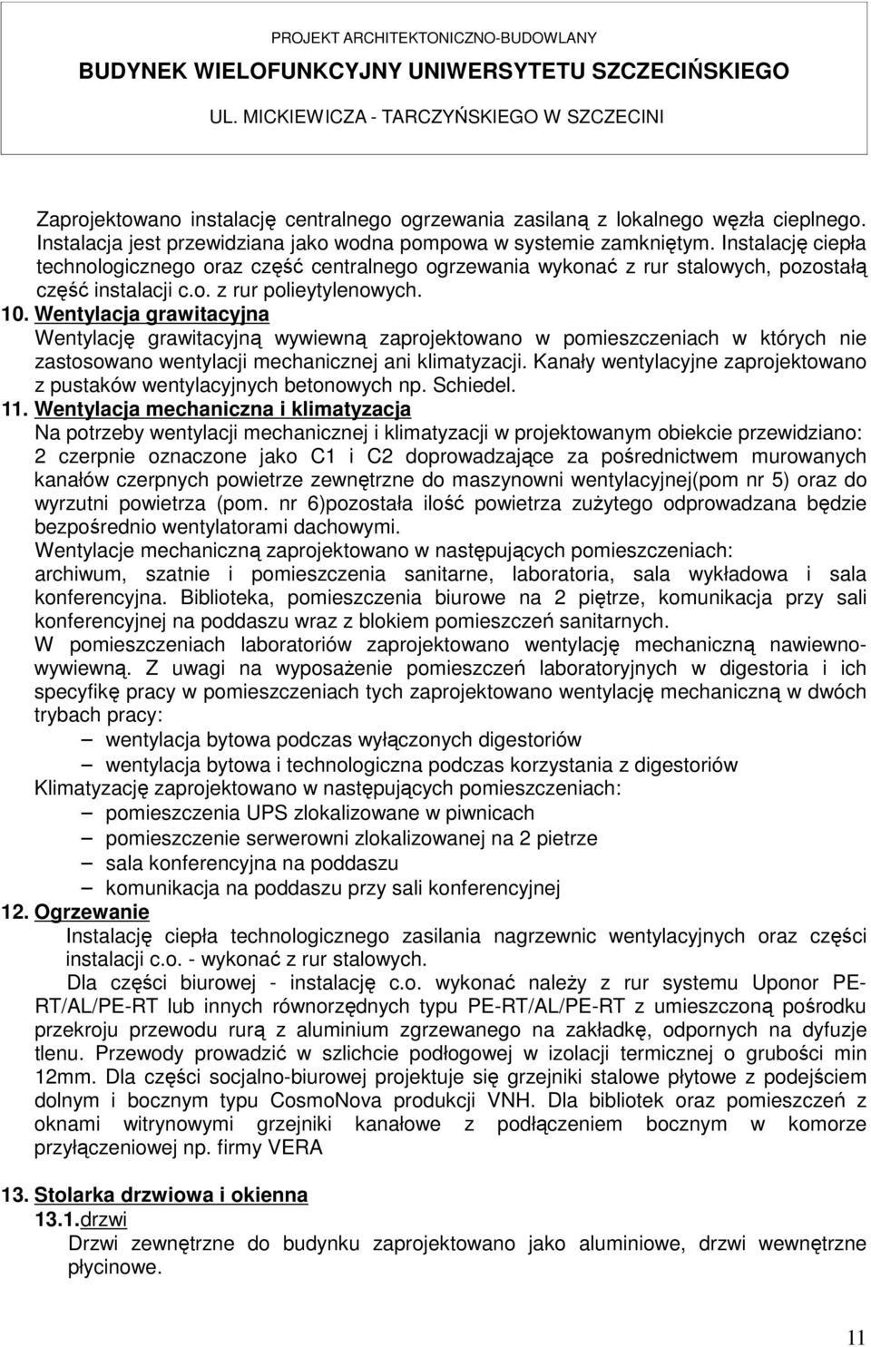 Instalację ciepła technologicznego oraz część centralnego ogrzewania wykonać z rur stalowych, pozostałą część instalacji c.o. z rur polieytylenowych. 1.