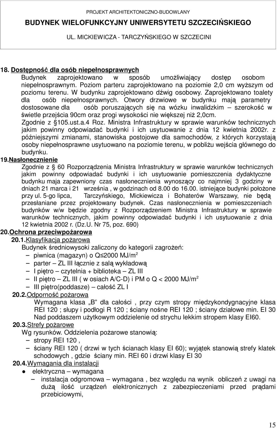W budynku zaprojektowano dźwig osobowy. Zaprojektowano toalety dla osób niepełnosprawnych.