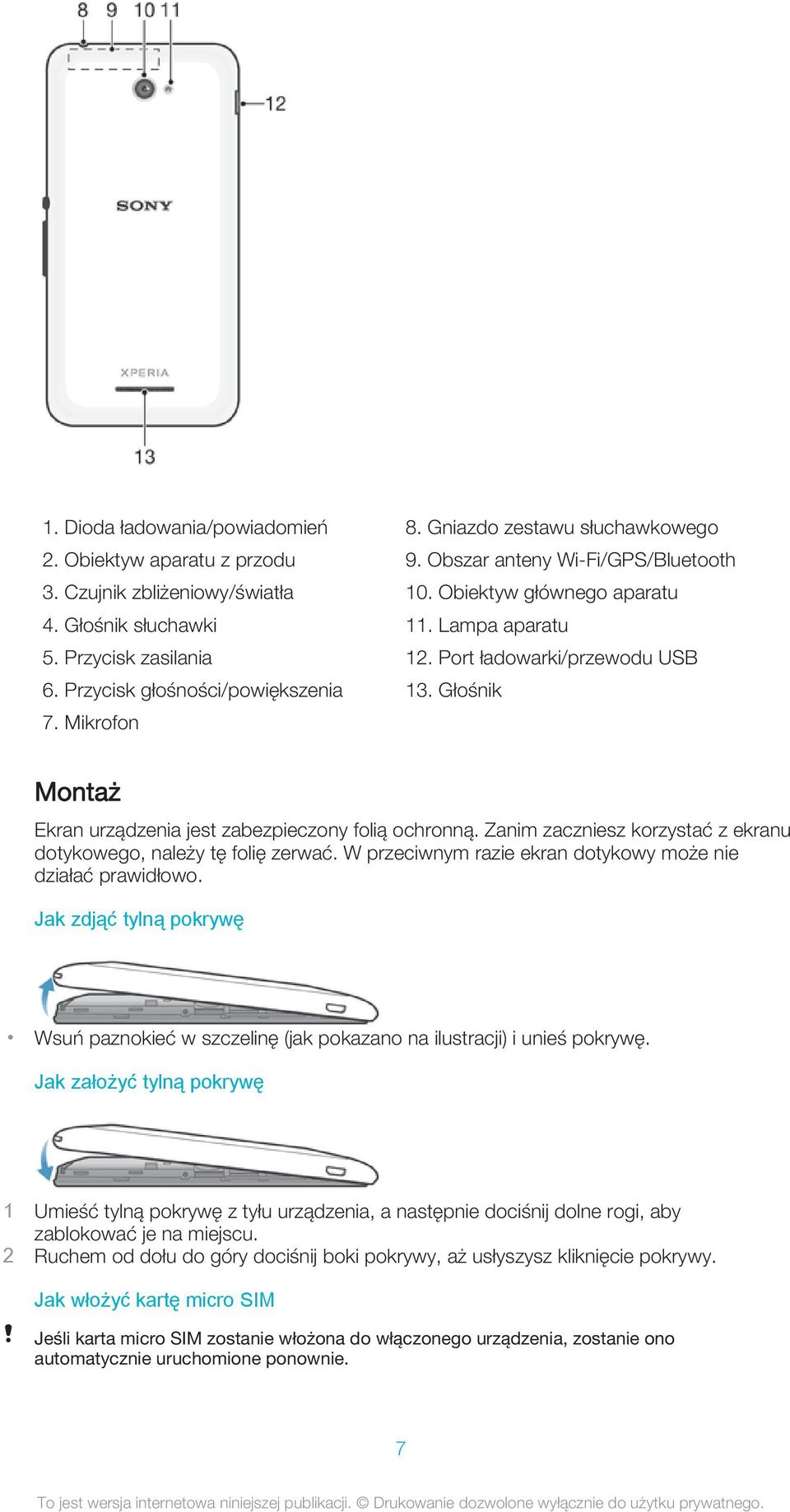 Głośnik Montaż Ekran urządzenia jest zabezpieczony folią ochronną. Zanim zaczniesz korzystać z ekranu dotykowego, należy tę folię zerwać. W przeciwnym razie ekran dotykowy może nie działać prawidłowo.