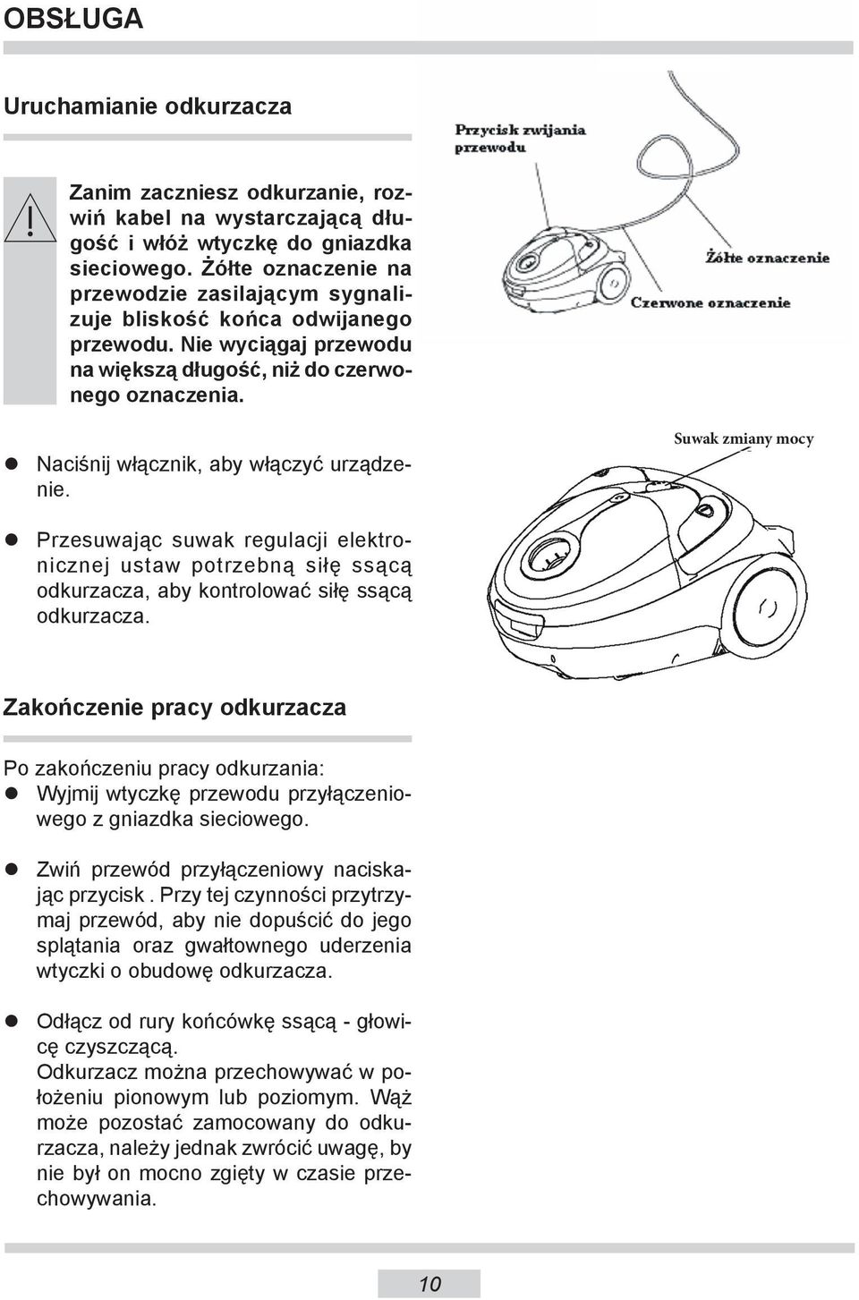 Naciśnij włącznik, aby włączyć urządzenie. Suwak zmiany mocy Przesuwając suwak regulacji elektronicznej ustaw potrzebną siłę ssącą odkurzacza, aby kontrolować siłę ssącą odkurzacza.