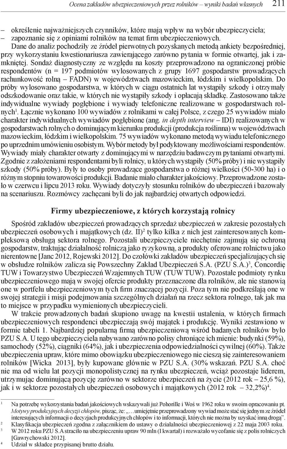 Dane do analiz pochodziły ze źródeł pierwotnych pozyskanych metodą ankiety bezpośredniej, przy wykorzystaniu kwestionariusza zawierającego zarówno pytania w formie otwartej, jak i zamkniętej.