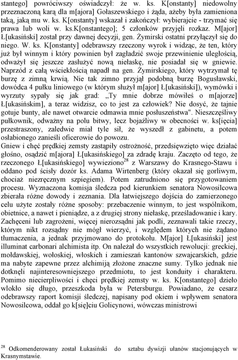 K[onstanty] odebrawszy rzeczony wyrok i widząc, że ten, który już był winnym i który powinien był zagładzić swoje przewinienie uległością, odważył się jeszcze zasłużyć nową niełaskę, nie posiadał się