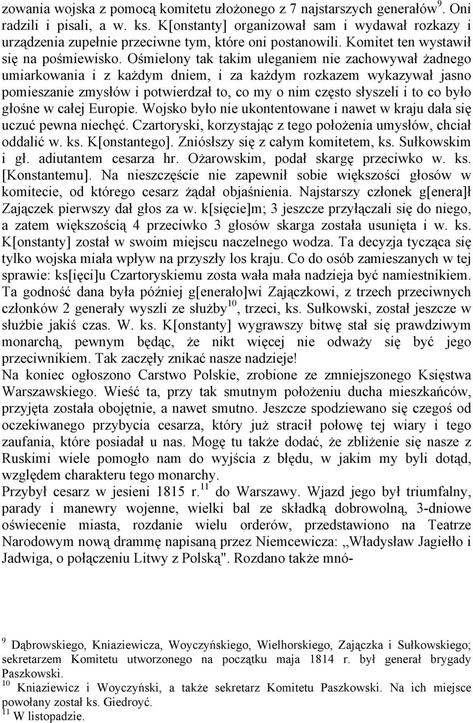 Ośmielony tak takim uleganiem nie zachowywał żadnego umiarkowania i z każdym dniem, i za każdym rozkazem wykazywał jasno pomieszanie zmysłów i potwierdzał to, co my o nim często słyszeli i to co było