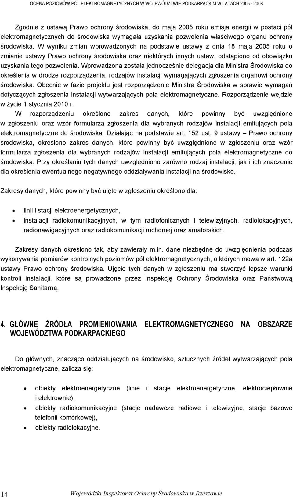 Wprowadzona została jednocześnie delegacja dla Ministra Środowiska do określenia w drodze rozporządzenia, rodzajów instalacji wymagających zgłoszenia organowi ochrony środowiska.