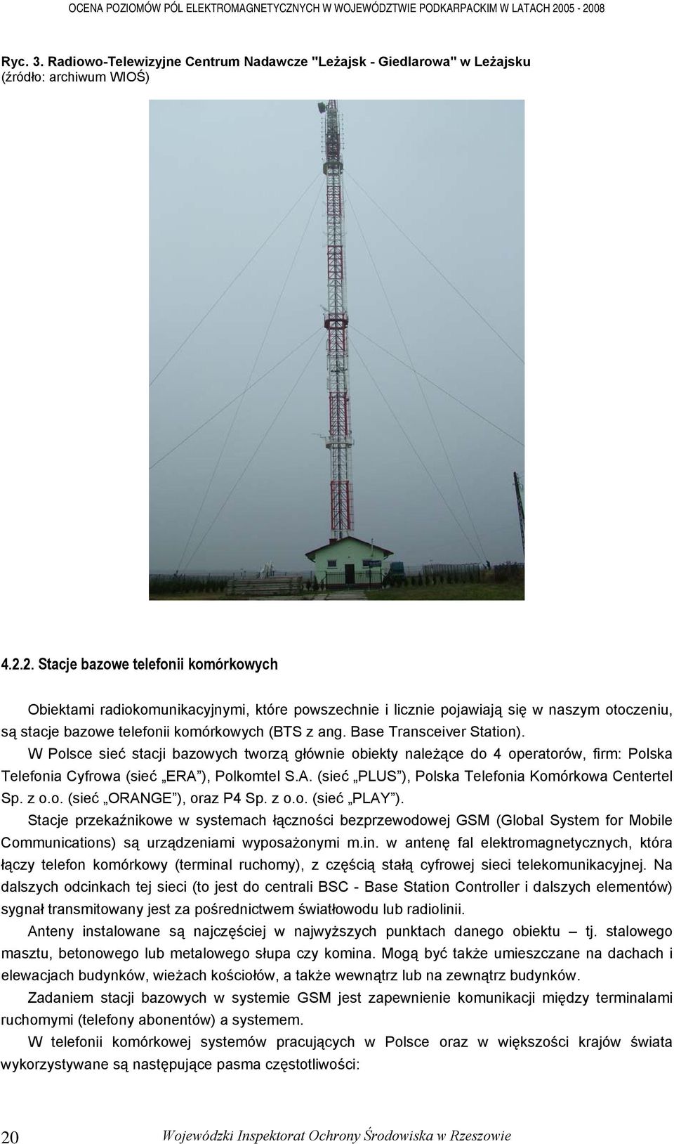 Base Transceiver Station). W Polsce sieć stacji bazowych tworzą głównie obiekty należące do 4 operatorów, firm: Polska Telefonia Cyfrowa (sieć ERA 