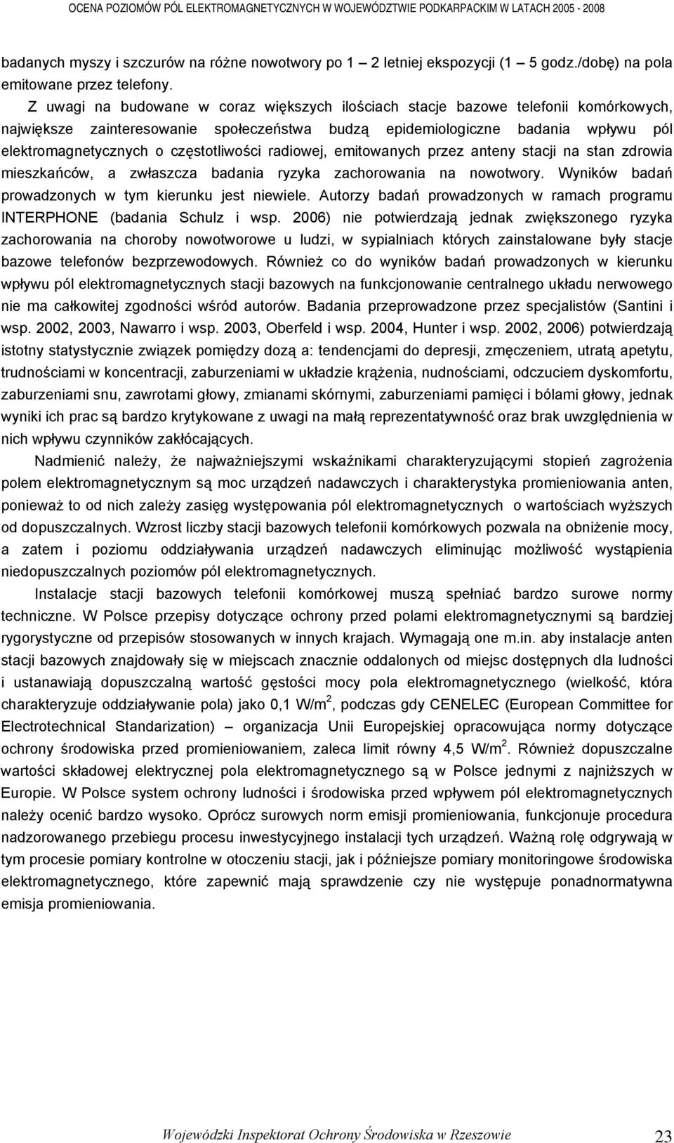 częstotliwości radiowej, emitowanych przez anteny stacji na stan zdrowia mieszkańców, a zwłaszcza badania ryzyka zachorowania na nowotwory. Wyników badań prowadzonych w tym kierunku jest niewiele.