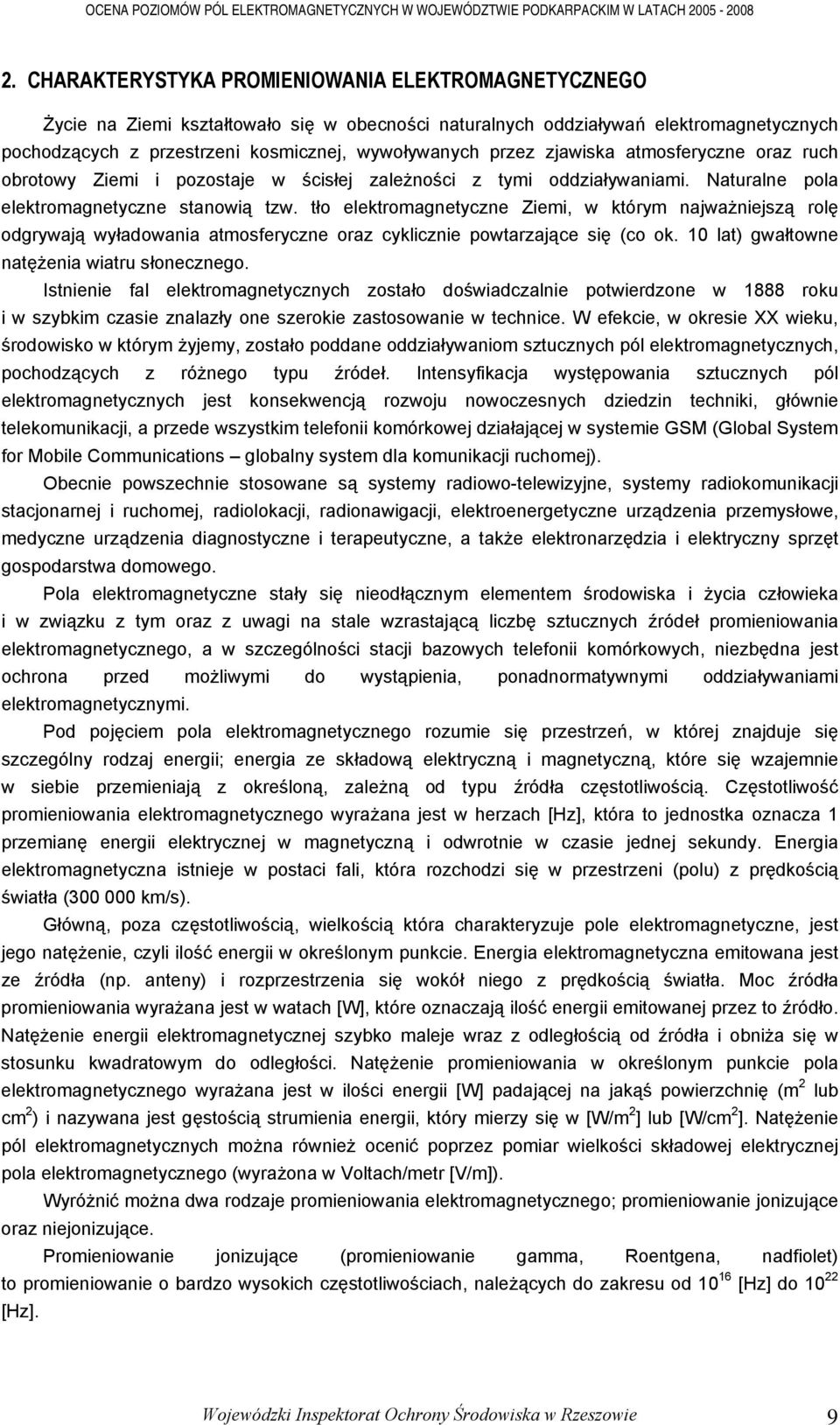 tło elektromagnetyczne Ziemi, w którym najważniejszą rolę odgrywają wyładowania atmosferyczne oraz cyklicznie powtarzające się (co ok. 10 lat) gwałtowne natężenia wiatru słonecznego.