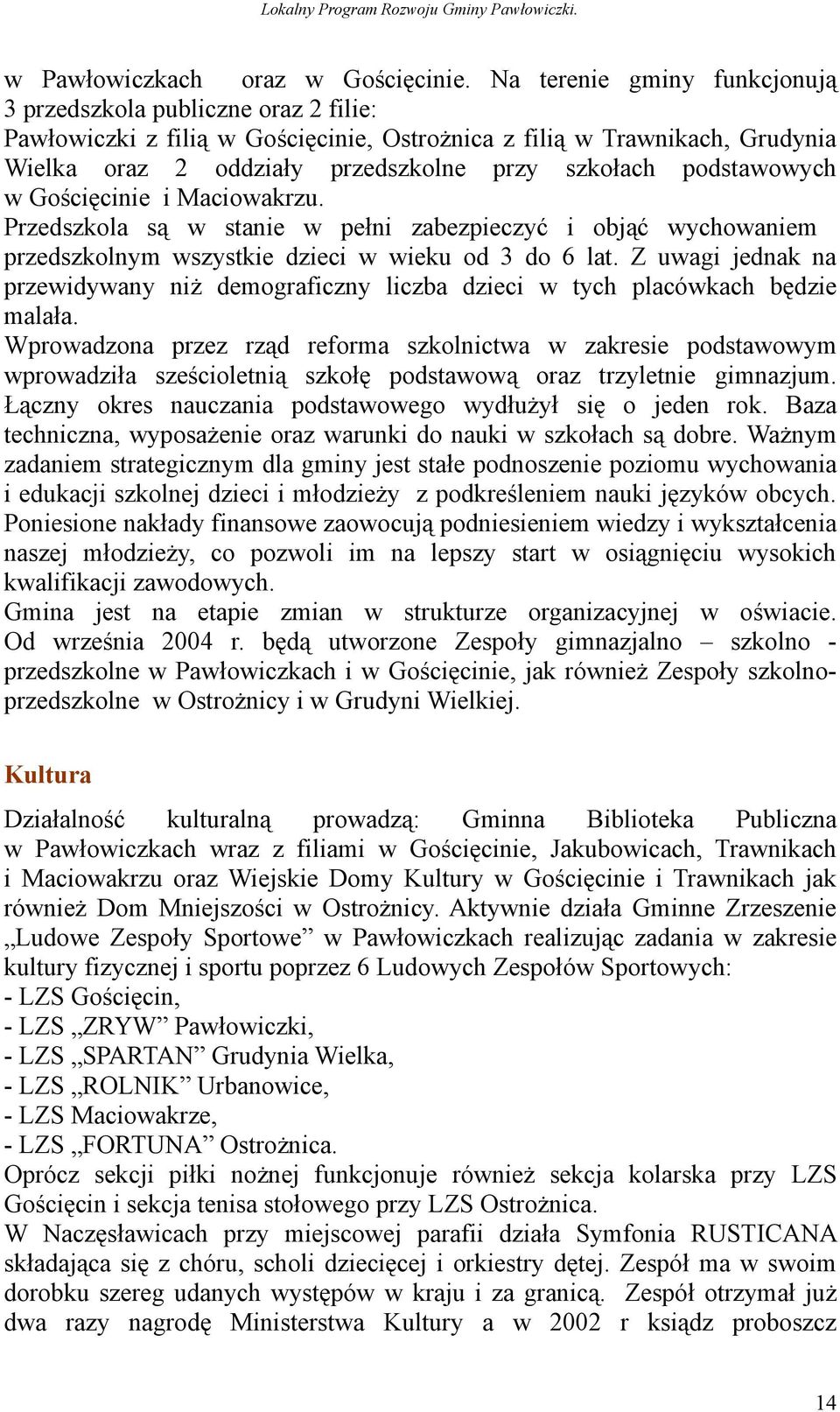podstawowych w Gościęcinie i Maciowakrzu. Przedszkola są w stanie w pełni zabezpieczyć i objąć wychowaniem przedszkolnym wszystkie dzieci w wieku od 3 do 6 lat.