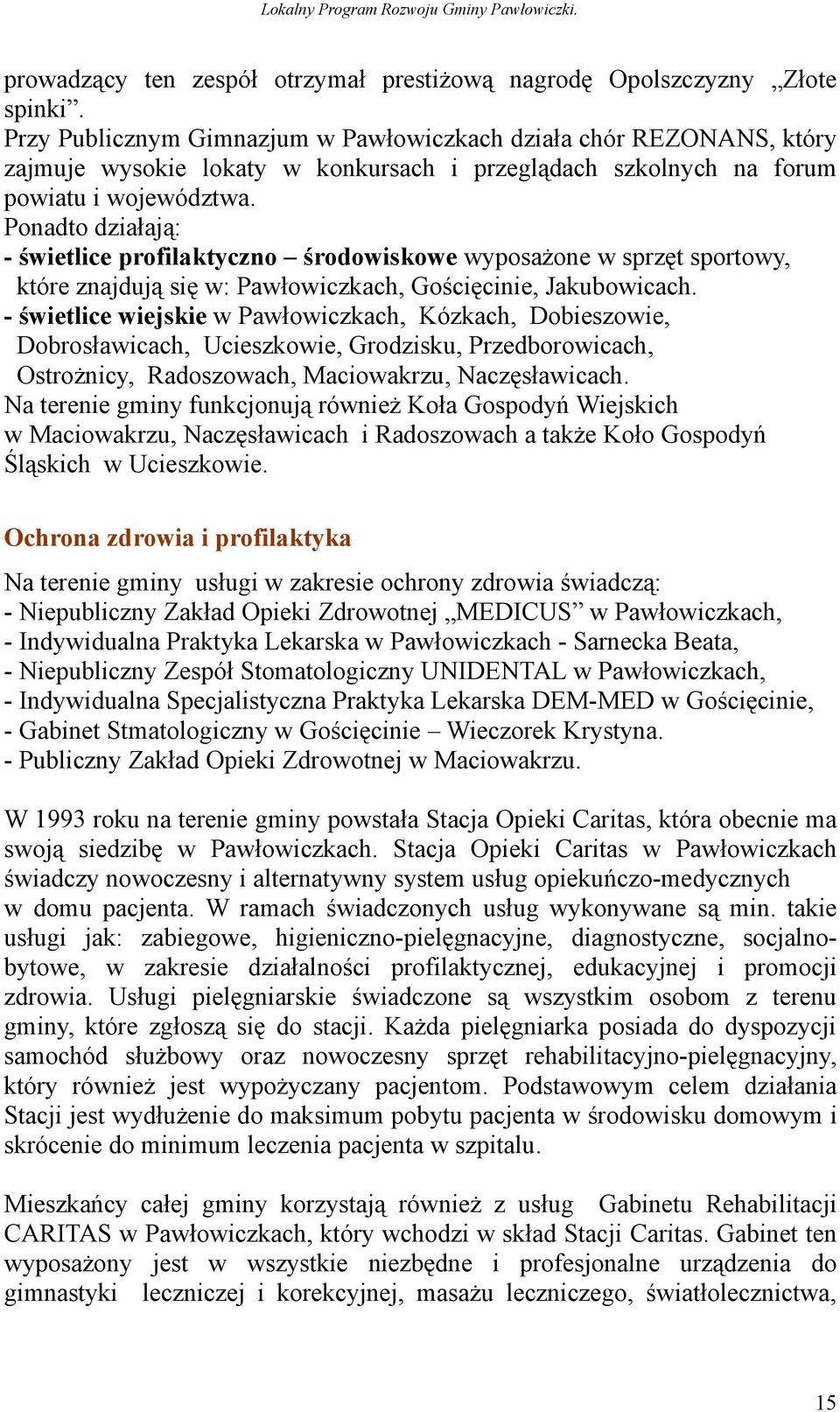 Ponadto działają: - świetlice profilaktyczno środowiskowe wyposażone w sprzęt sportowy, które znajdują się w: Pawłowiczkach, Gościęcinie, Jakubowicach.