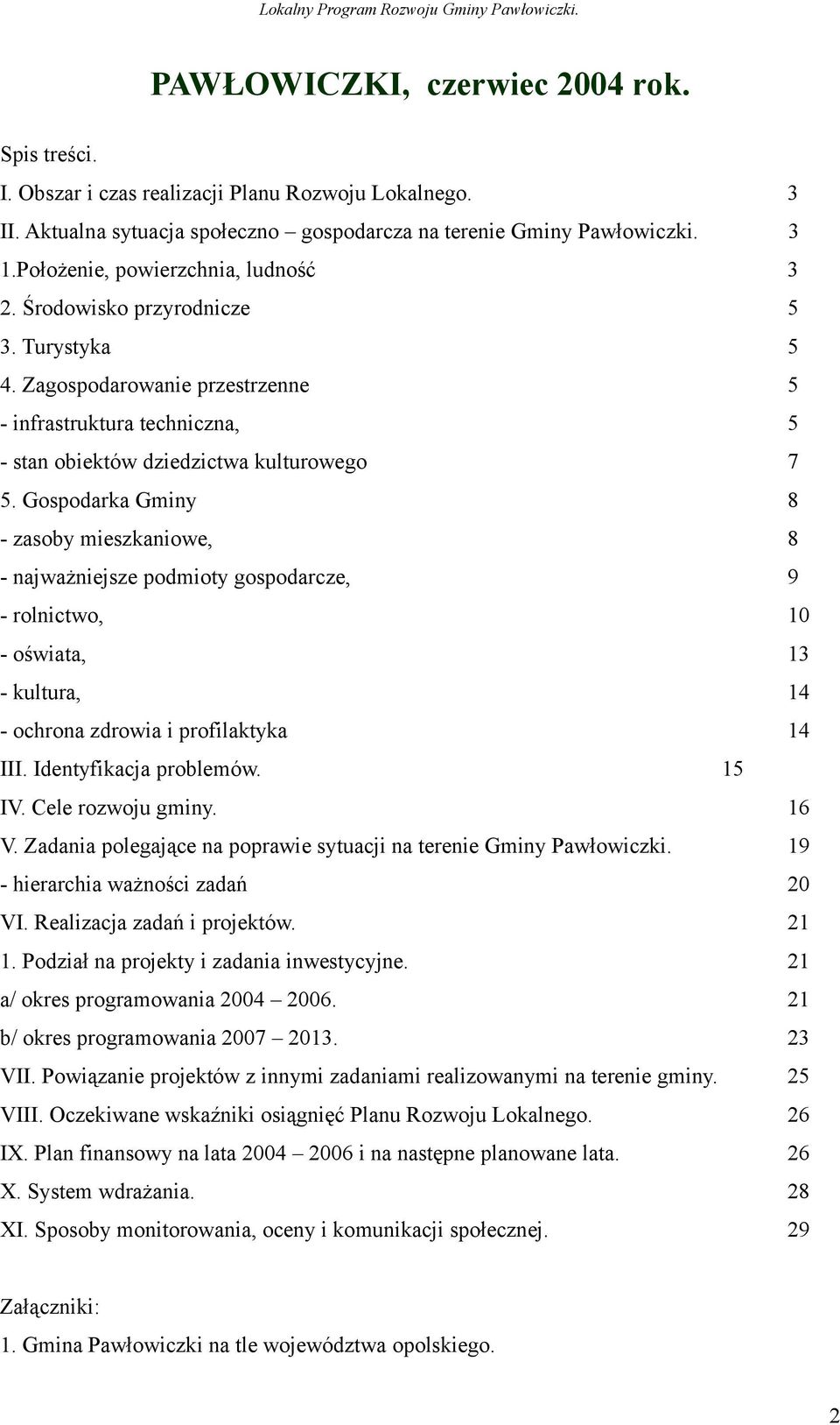 Gospodarka Gminy 8 - zasoby mieszkaniowe, 8 - najważniejsze podmioty gospodarcze, 9 - rolnictwo, 10 - oświata, 13 - kultura, 14 - ochrona zdrowia i profilaktyka 14 III. Identyfikacja problemów. 15 IV.