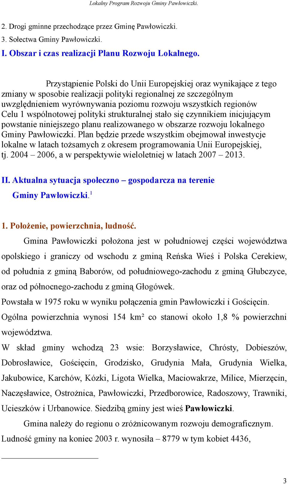 1 wspólnotowej polityki strukturalnej stało się czynnikiem inicjującym powstanie niniejszego planu realizowanego w obszarze rozwoju lokalnego Gminy Pawłowiczki.