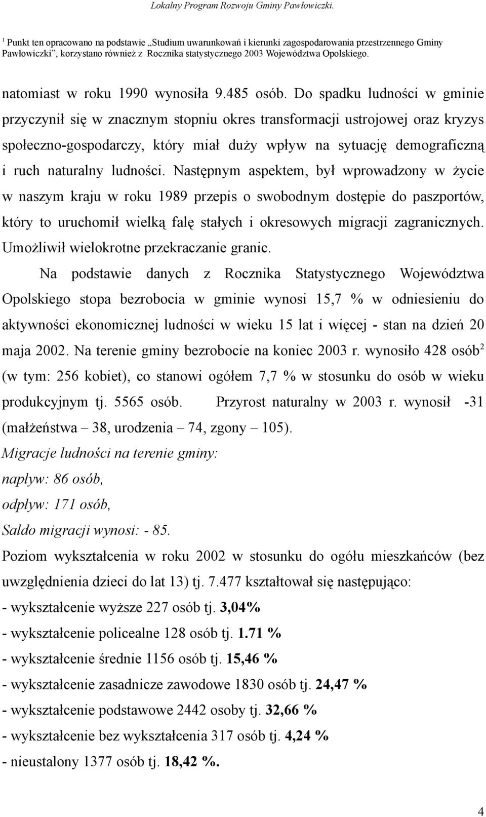 Do spadku ludności w gminie przyczynił się w znacznym stopniu okres transformacji ustrojowej oraz kryzys społeczno-gospodarczy, który miał duży wpływ na sytuację demograficzną i ruch naturalny