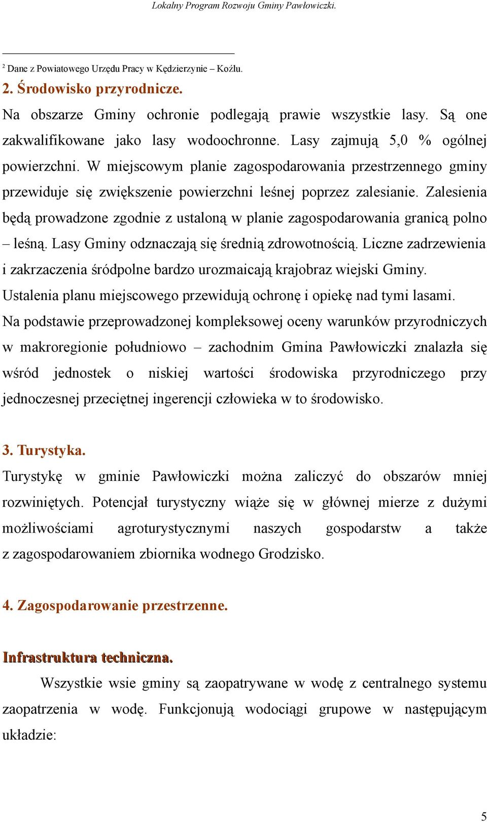 Zalesienia będą prowadzone zgodnie z ustaloną w planie zagospodarowania granicą polno leśną. Lasy Gminy odznaczają się średnią zdrowotnością.