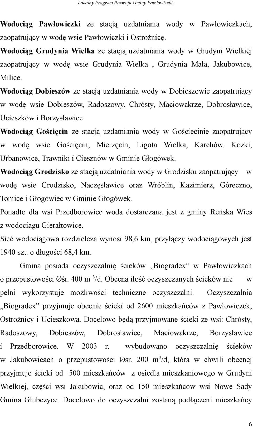 Wodociąg Dobieszów ze stacją uzdatniania wody w Dobieszowie zaopatrujący w wodę wsie Dobieszów, Radoszowy, Chrósty, Maciowakrze, Dobrosławice, Ucieszków i Borzysławice.
